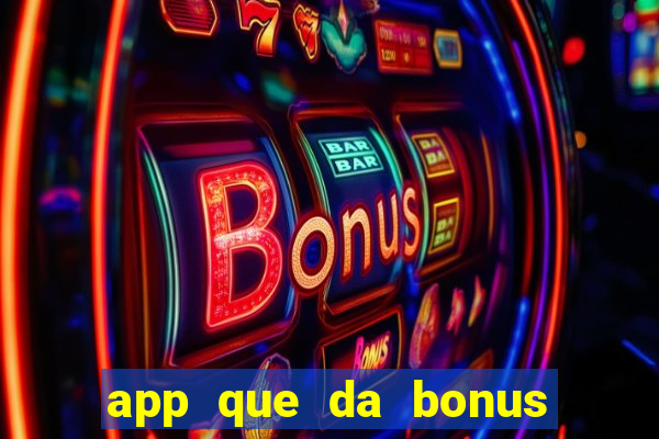 app que da bonus no cadastro